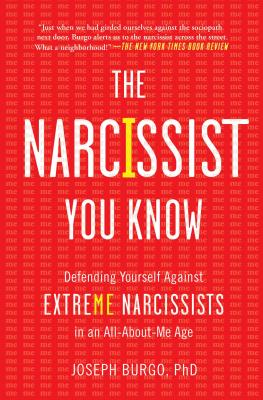The Narcissist You Know: Defending Yourself Against Extreme Narcissists in an All-About-Me Age - Burgo, Joseph, PhD