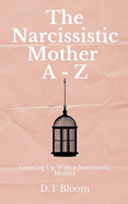 The Narcissistic Mother a - Z: Growing Up with a Narcissistic Mother
