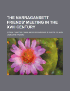 The Narragansett Friends' Meeting in the XVIII Century: With a Chapter on Quaker Beginnings in Rhode Island