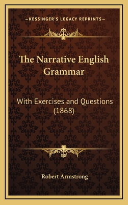 The Narrative English Grammar: With Exercises and Questions (1868) - Armstrong, Robert, MD