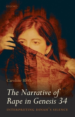 The Narrative of Rape in Genesis 34: Interpreting Dinah's Silence - Blyth, Caroline