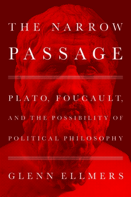 The Narrow Passage: Plato, Foucault, and the Possibility of Political Philosophy - Ellmers, Glenn