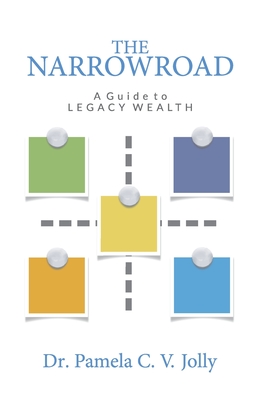 The NarrowRoad A Guide to Legacy Wealth - Jolly, Pamela C V