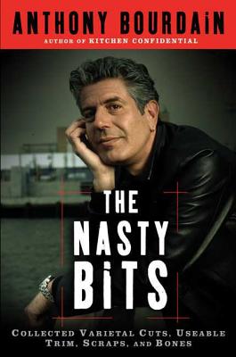The Nasty Bits: Collected Varietal Cuts, Usable Trim, Scraps, and Bones - Bourdain, Anthony