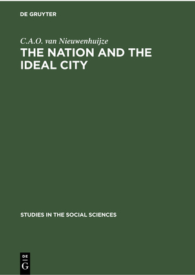 The Nation and the Ideal City: Three Studies in Social Identity - Nieuwenhuijze, C A O Van