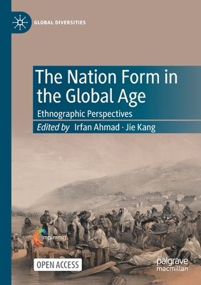 The Nation Form in the Global Age: Ethnographic Perspectives - Ahmad, Irfan (Editor), and Kang, Jie (Editor)