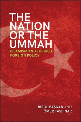 The Nation or the Ummah: Islamism and Turkish Foreign Policy - Ba kan, Birol, and Ta p nar, mer