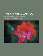 The National Capitol: Its Architecture, Art and History - Hazelton, George Cochrane