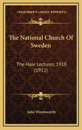 The National Church of Sweden: The Hale Lectures, 1910 (1911)