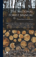 The National Forest Manual: Regulations of the Secretary of Agriculture and Instructions to Forest Officers Relating to and Governing Timber Sales, Administrative Use, Timber Settlement, and the Free Use of Timber and Stone Upon National Forest Lands. Tim