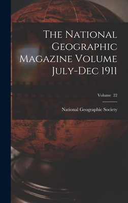 The National Geographic Magazine Volume July-Dec 1911; Volume 22 - National Geographic Society (Creator)