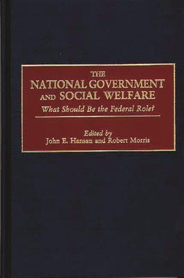 The National Government and Social Welfare: What Should Be the Federal Role? - Hansan, John, and Morris, Robert, Dr.