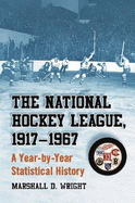The National Hockey League, 1917-1967: A Year-By-Year Statistical History