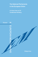 The National Parliaments in the European Union: A Critical View on EU Constitution-Building (Series: European Monographs Volume 50)