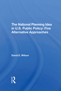 The National Planning Idea in U.S. Public Policy: Five Alternative Approaches