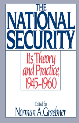 The National Security: Its Theory and Practice, 1945-1960 - Graebner, Norman A (Editor)