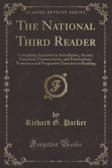 The National Third Reader: Containing Exercises in Articulation, Accent, Emphasis, Pronunciation, and Punctuation; Numerous and Progressive Exercises in Reading (Classic Reprint)