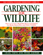 The National Wildlife Federation's Guide to Gardening for Wildlife: How to Create a Beautiful Backyard Habitat for Birds, Butterflies, and Other Wildlife