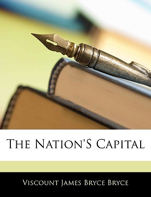 The Nation's Capital - Bryce, Viscount James Bryce