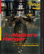 The Nation's Hangar: Aircraft Treasures of the Smithsonian