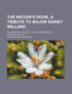 The Nation's Hour, a Tribute to Major Sidney Willard: Delivered in the West Church, December 21, Forefathers' Day