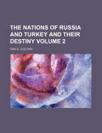 The Nations of Russia and Turkey and Their Destiny Volume 2