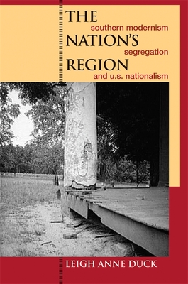 The Nation's Region: Southern Modernism, Segregation, and U.S. Nationalism - Duck, Leigh Anne