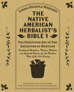 The Native American Herbalist's Bible 1 - The Forgotten Art of The Ancestors of Medicine: Traditional Herbalism, Modern Methods, and Spiritual Practice for the Medicine Man of the 21st Century