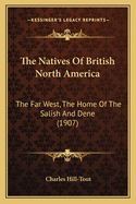 The Natives of British North America: The Far West, the Home of the Salish and Dene (1907)