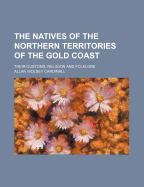 The Natives of the Northern Territories of the Gold Coast; Their Customs, Religion and Folklore