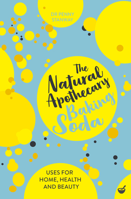 The Natural Apothecary: Baking Soda: Tips for Home, Health and Beauty - Stanway, Penny