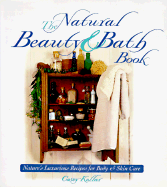 The Natural Beauty & Bath Book: Nature's Luxurious Recipes for Body and Skin Care
