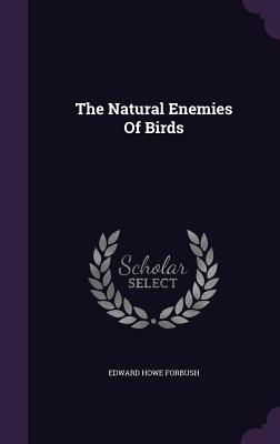 The Natural Enemies Of Birds - Forbush, Edward Howe