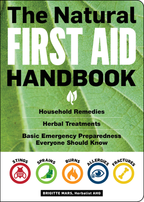 The Natural First Aid Handbook: Household Remedies, Herbal Treatments, and Basic Emergency Preparedness Everyone Should Know - Mars, Brigitte