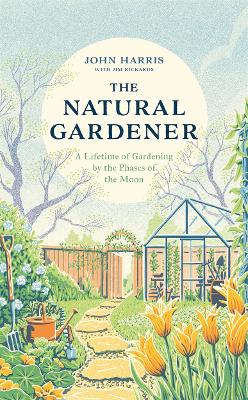 The Natural Gardener: A Lifetime of Gardening by the Phases of the Moon - Harris, John, and Rickards, Jim