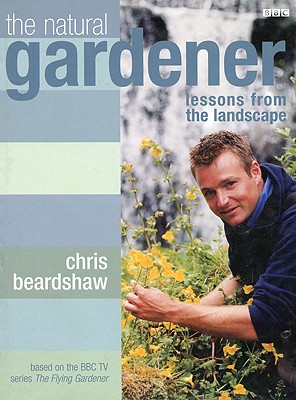 The Natural Gardener: Lessons from the Landscape - Beardshaw, Chris