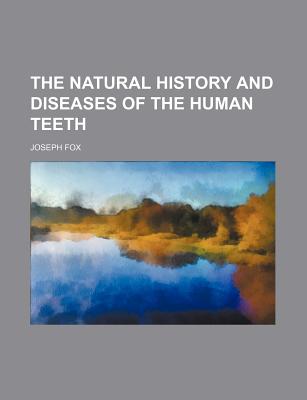 The natural history and diseases of the human teeth - Fox, Joseph