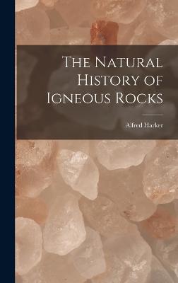 The Natural History of Igneous Rocks - Harker, Alfred