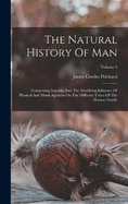 The Natural History Of Man: Comprising Inquiries Into The Modifying Influence Of Physical And Moral Agencies On The Different Tribes Of The Human Family; Volume 2