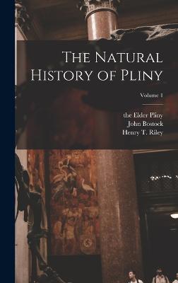 The Natural History of Pliny; Volume 1 - Riley, Henry T 1816-1878, and Bostock, John, and Pliny, The Elder (Creator)