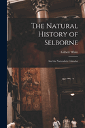 The Natural History of Selborne: And the Naturalist's Calendar