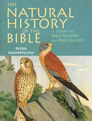 The Natural History of the Bible: A Guide for Bible Readers and Naturalists - Goodfellow, Peter