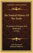 The Natural History of the Earth: Illustrated, Enlarged, and Defended (1726)