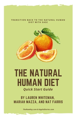 The Natural Human Diet Quick Start Guide: Transition Back To The Natural Human Diet With Ease - Mazza, Mariah, and Farris, Nat, and Whiteman, Lauren