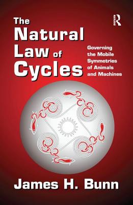 The Natural Law of Cycles: Governing the Mobile Symmetries of Animals and Machines - Bunn, James H.
