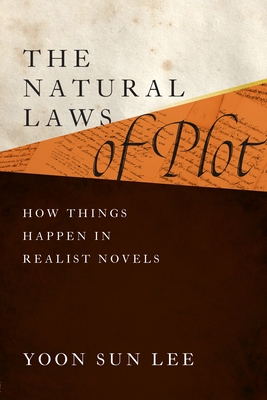 The Natural Laws of Plot: How Things Happen in Realist Novels - Lee, Yoon Sun