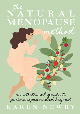 The Natural Menopause Method: A Nutritional Guide to Perimenopause and Beyond - Newby, Karen