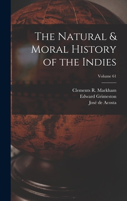 The Natural & Moral History of the Indies; Volume 61 - Markham, Clements R, and Grimeston, Edward, and Acosta, Jos de