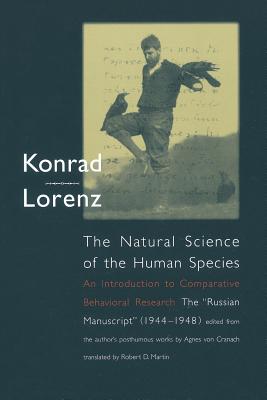 The Natural Science of the Human Species: An Introduction to Comparative Behavioral Research: The Russian Manuscript (1944-1948) - Lorenz, Konrad, and Cranach, Agnes Von (Editor), and Martin, Robert D (Translated by)