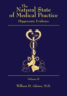 The Natural State of Medical Practice: Hippocratic Evidence - Adams, William H